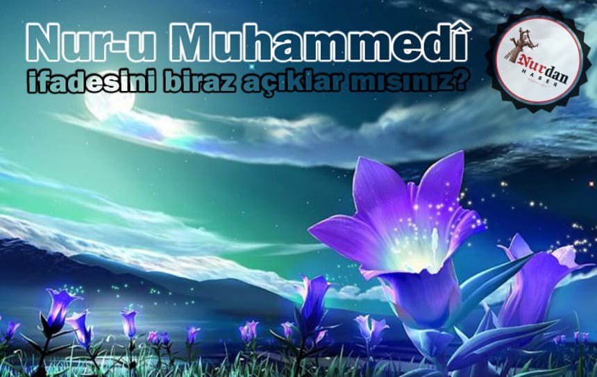 Nur-u Muhammedî ifadesini biraz açıklar mısınız?