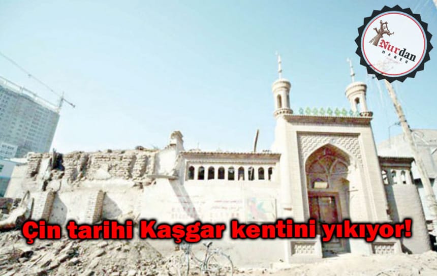 Çin tarihi Kaşgar kentini yıkıyor!