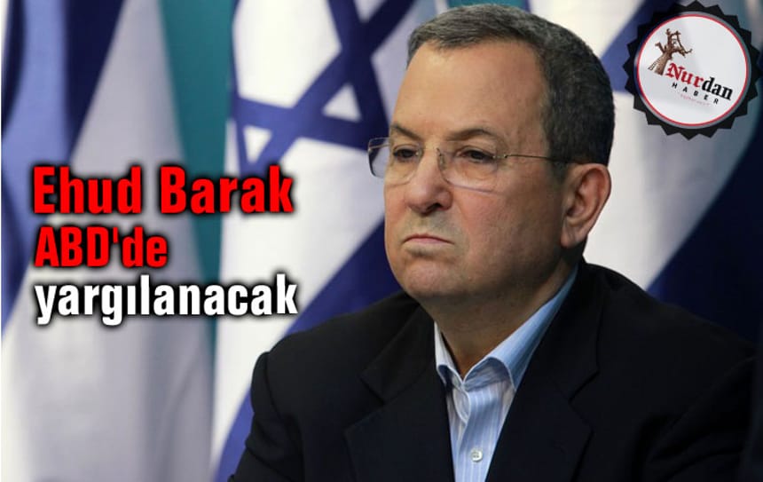Ehud Barak ABD’de yargılanacak