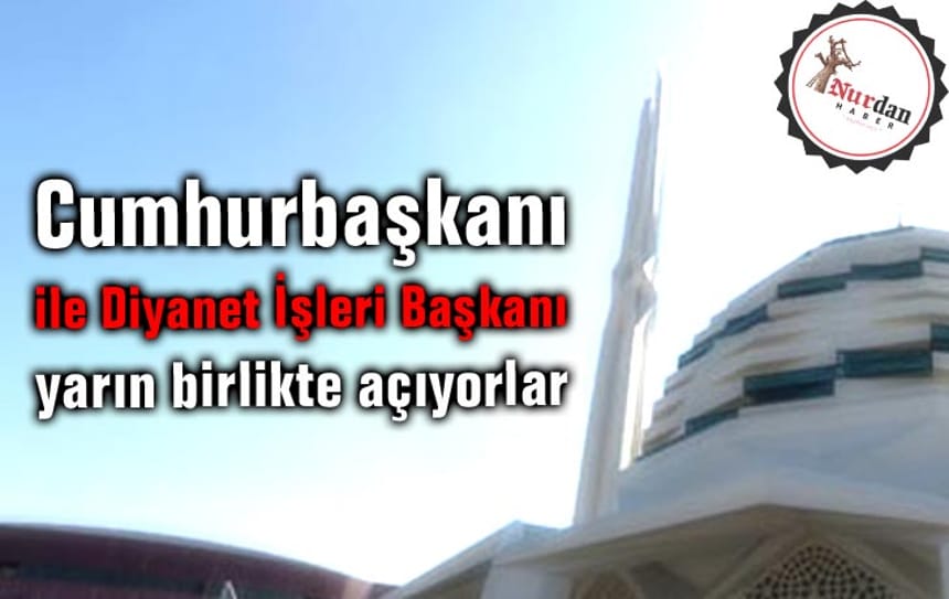 Cumhurbaşkanı ile Diyanet İşleri Başkanı yarın birlikte açıyorlar