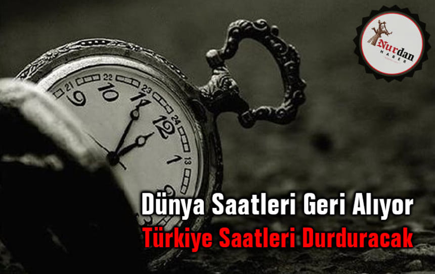 Dünya Saatleri Geri Alıyor Türkiye Saatleri Durduracak