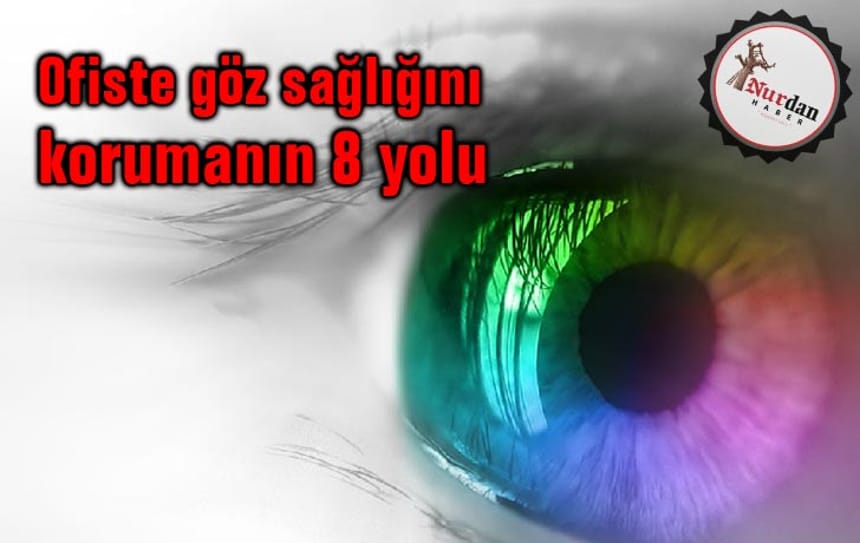 Ofiste göz sağlığını korumanın 8 yolu