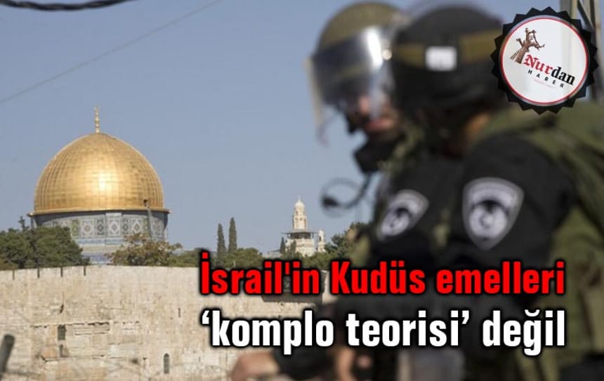 İsrail’in Kudüs emelleri ‘komplo teorisi’ değil