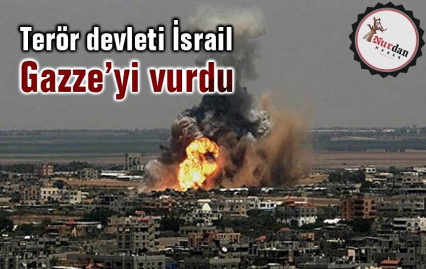 Terör devleti İsrail, Gazze’yi vurdu