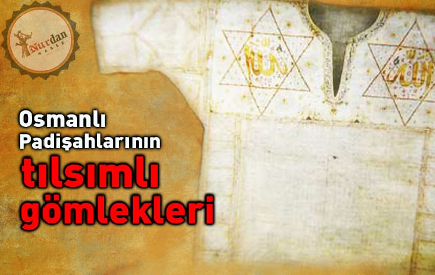 Osmanlı Padişahlarının tılsımlı gömlekleri