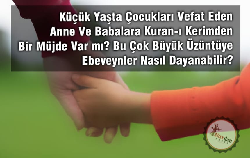 Küçük Yaşta Çocukları Vefat Eden Anne Ve Babalara Kuran-ı Kerimden Bir Müjde Var mı?