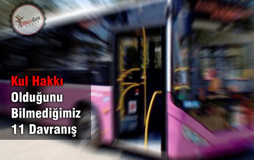 Kul Hakkı Olduğunu Bilmediğimiz 11 Davranış