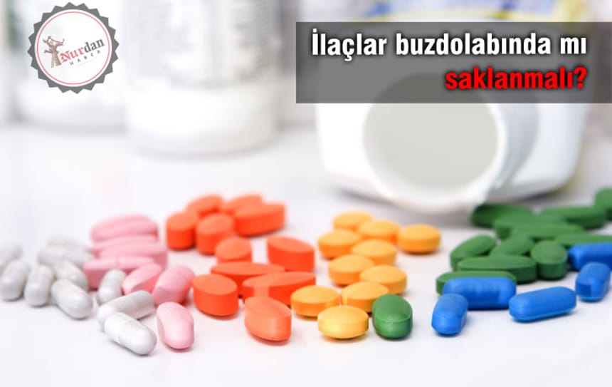 İlaçlar buzdolabında mı saklanmalı?