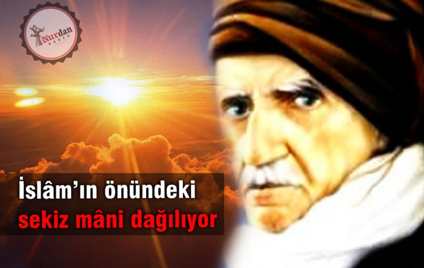 İslam’ın önündeki sekiz mâni dağılıyor