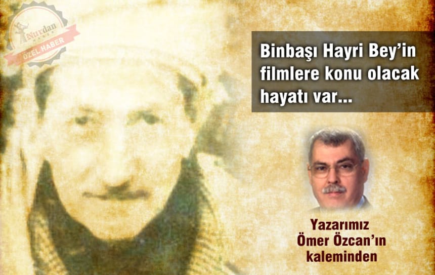 Binbaşı Hayri Bey’in filmlere konu olacak hayatı var…