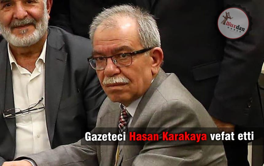 Gazeteci Hasan Karakaya vefat etti