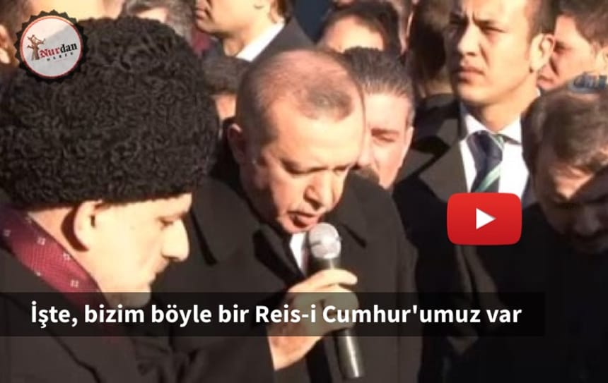 İşte, bizim böyle bir Reis-i Cumhur’umuz var