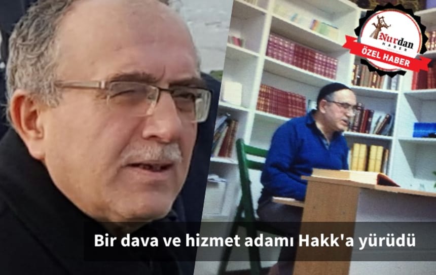 Bir dava ve hizmet adamı Hakk’a yürüdü