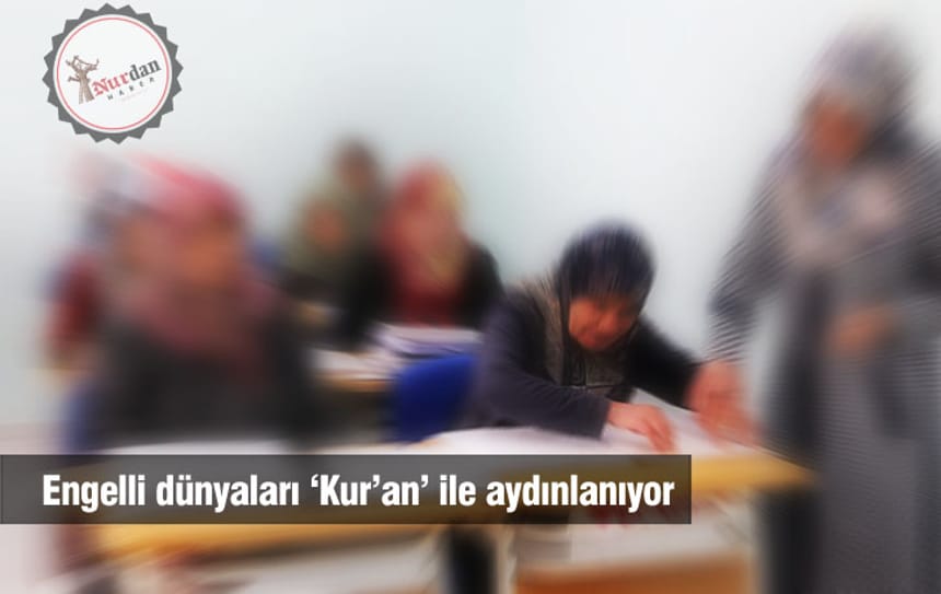 Engelli dünyaları ‘Kur’an’ ile aydınlanıyor