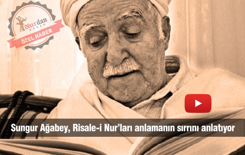 Sungur Ağabey, Risale-i Nur’ları anlamanın sırrını anlatıyor