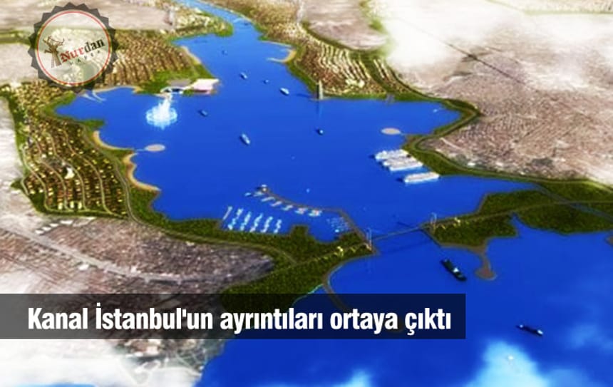 Kanal İstanbul’un ayrıntıları ortaya çıktı