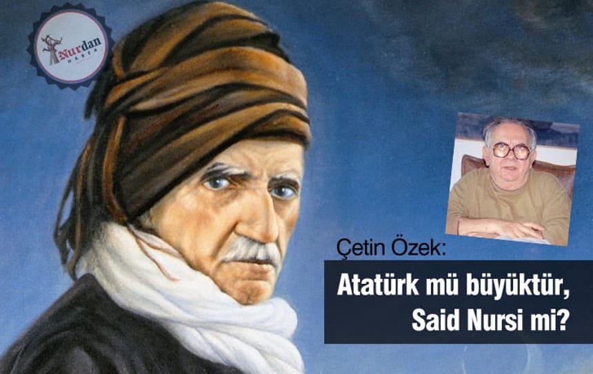 Atatürk mü büyüktür, Said Nursi mi?