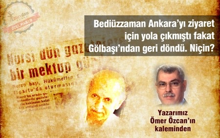 Bediüzzaman Ankara’yı ziyaret için yola çıkmıştı fakat Gölbaşı’ndan geri döndü. Niçin?