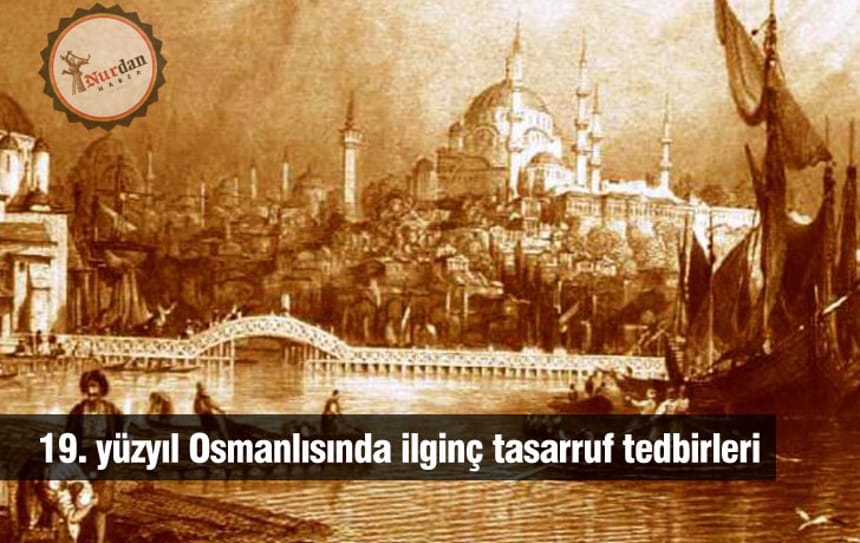19. yüzyıl Osmanlısında ilginç tasarruf tedbirleri