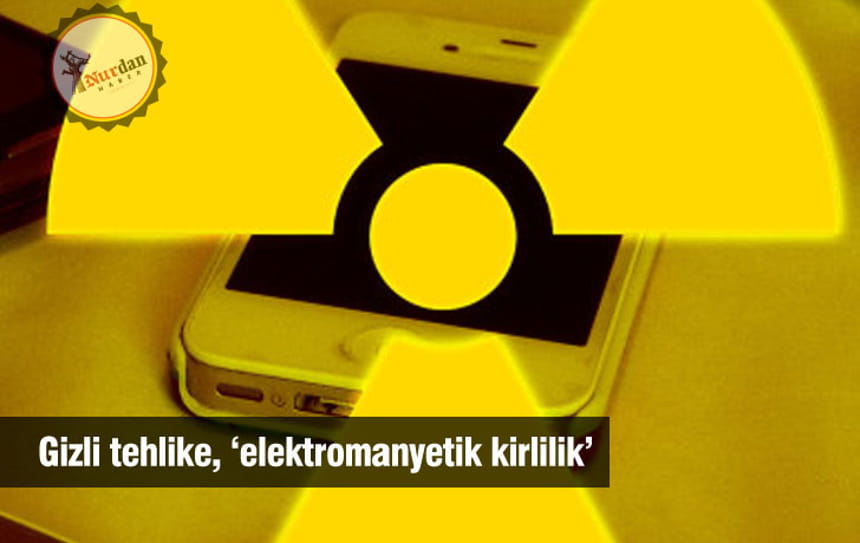 Gizli tehlike, ‘elektromanyetik kirlilik’