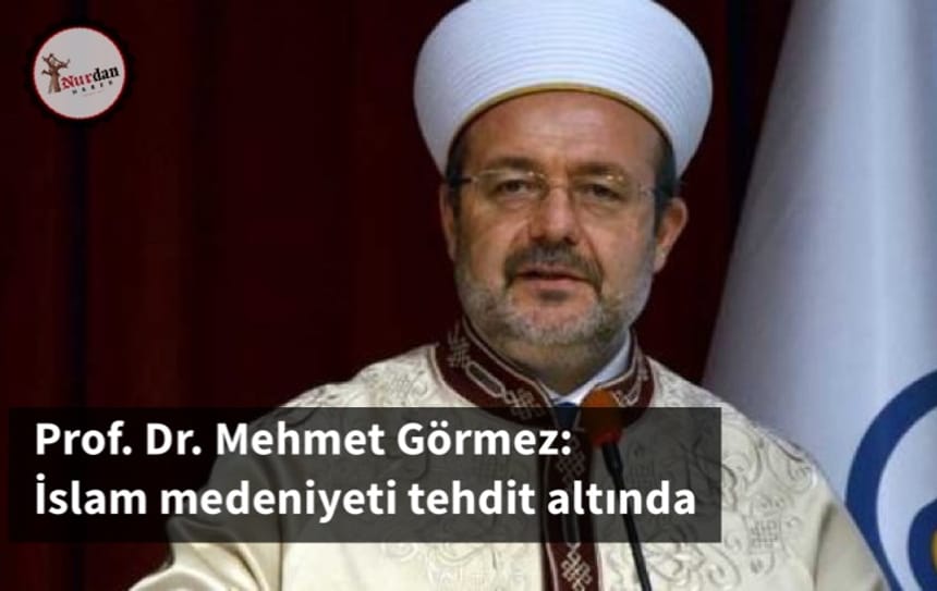 Prof. Dr. Mehmet Görmez: İslam medeniyeti tehdit altında