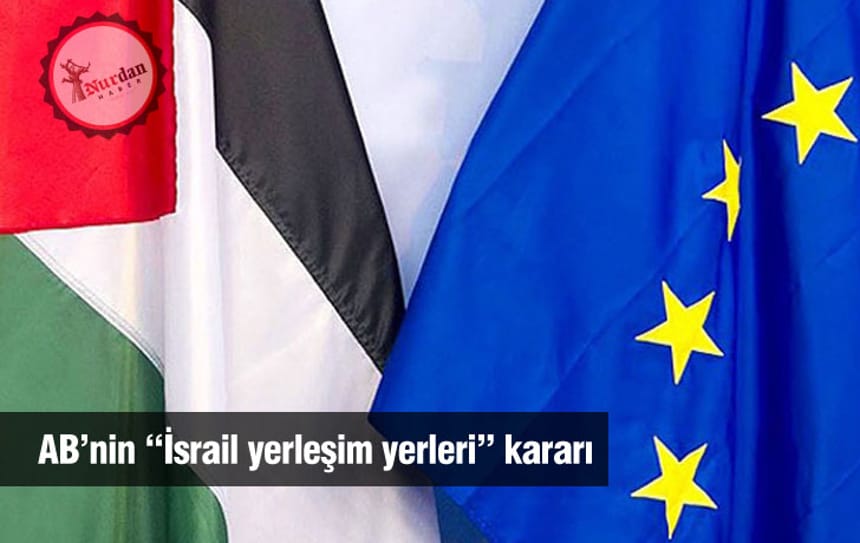 AB’nin “İsrail yerleşim yerleri” kararı 