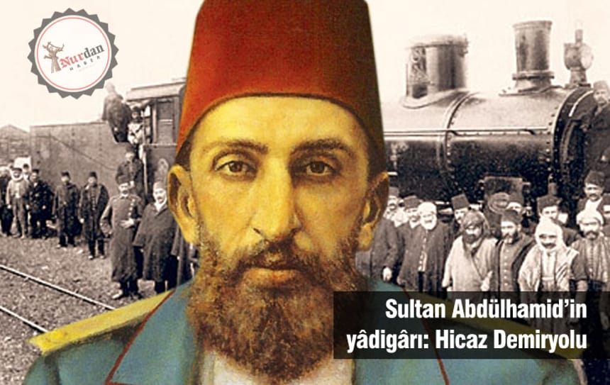 Sultan Abdülhamid’in yâdigârı: Hicaz Demiryolu
