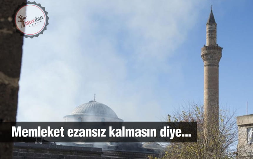 Memleket ezansız kalmasın diye…