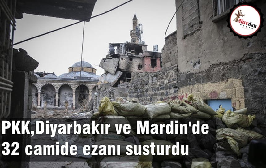 PKK,Diyarbakır ve Mardin’de 32 camide ezanı susturdu