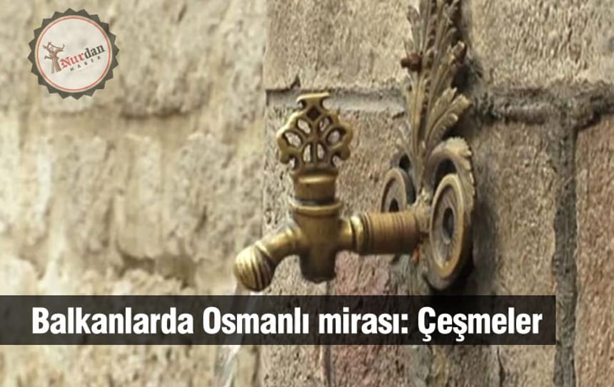 Balkanlarda Osmanlı mirası: Çeşmeler