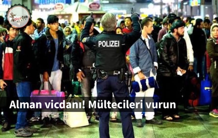 Alman vicdanı! Mültecileri vurun