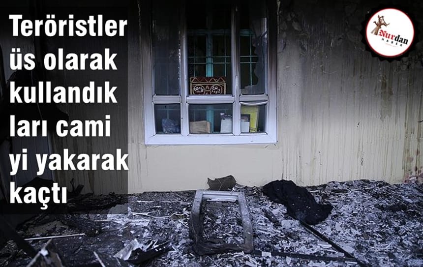 Teröristler üs olarak kullandıkları camiyi yakarak kaçtı