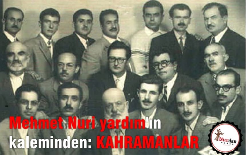 Mehmet Nuri yardım’ın kaleminden KAHRAMANLAR