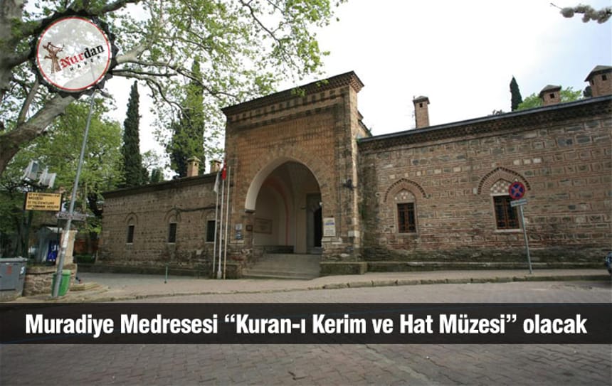 Muradiye Medresesi “Kuran-ı Kerim ve Hat Müzesi” olacak