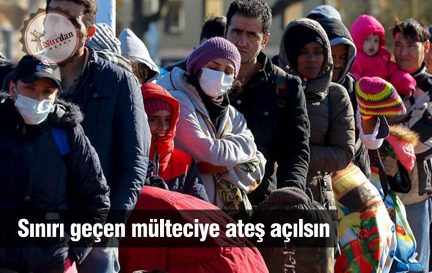 Sınırı geçen mülteciye ateş açılsın