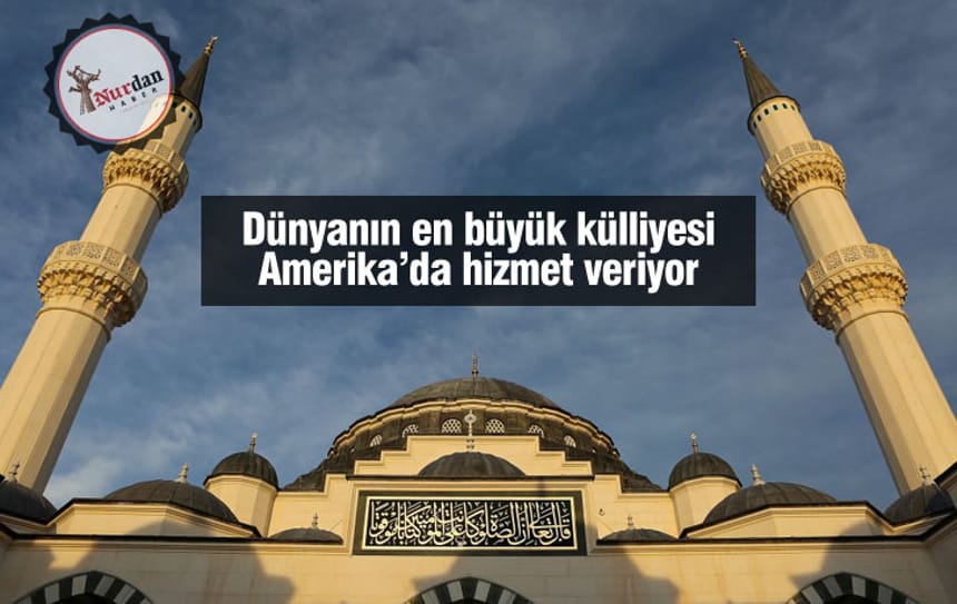 Dünyanın en büyük külliyesi Amerika’da hizmet veriyor