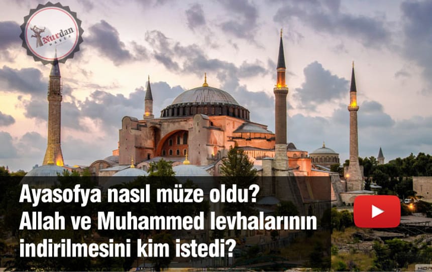 Ayasofya nasıl müze oldu? Allah ve Muhammed levhalarının indirilmesini kim istedi?