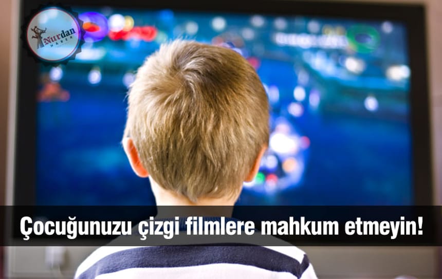 Çocuğunuzu çizgi filmlere mahkum etmeyin!