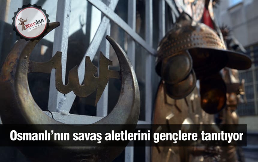 Osmanlı’nın savaş aletlerini gençlere tanıtıyor
