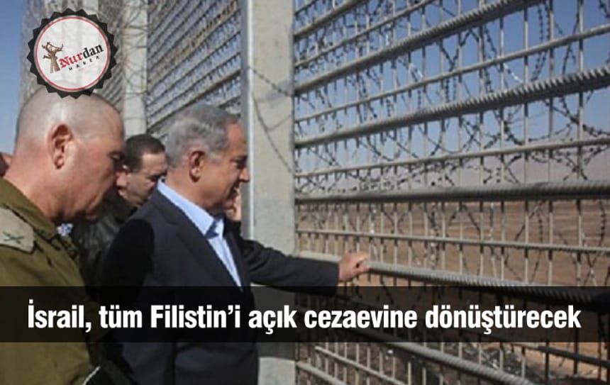 İsrail, tüm Filistin’i açık cezaevine dönüştürecek