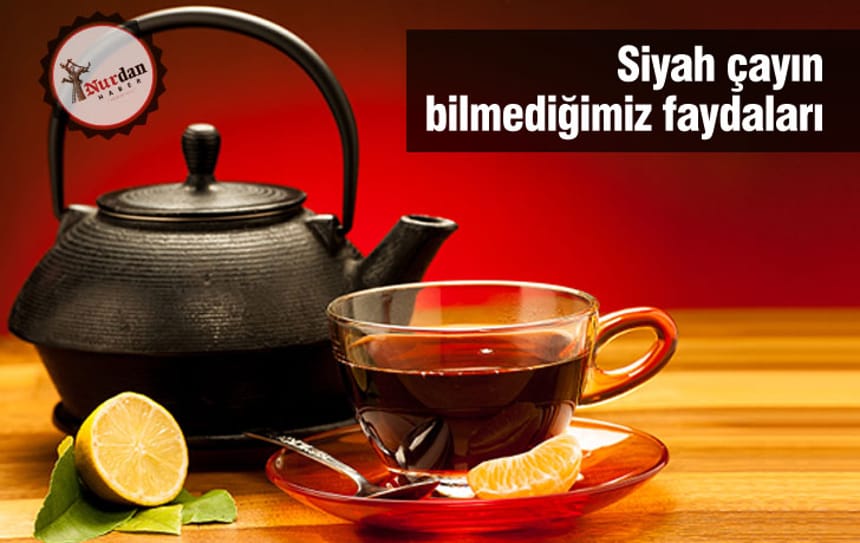 Siyah çayın bilmediğimiz faydaları