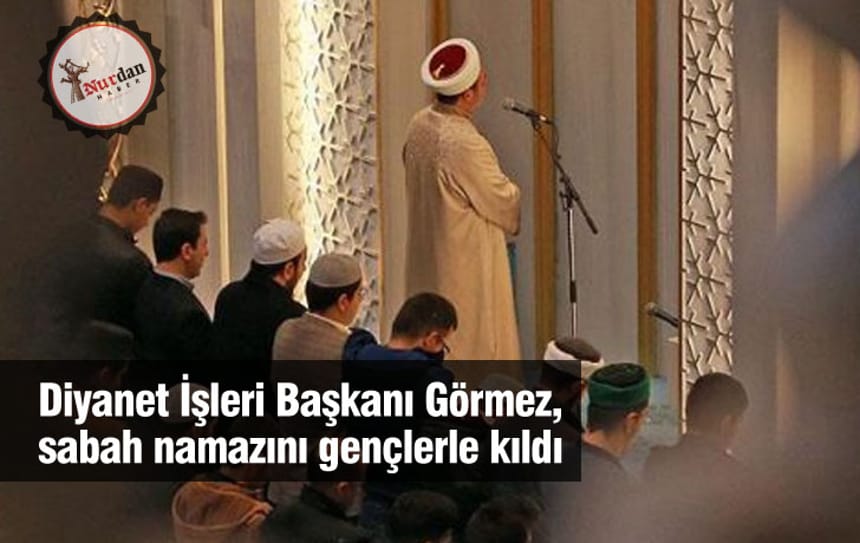 Diyanet İşleri Başkanı Görmez, sabah namazını gençlerle kıldı