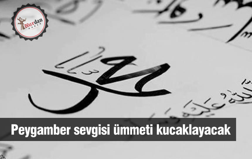 Peygamber sevgisi ümmeti kucaklayacak
