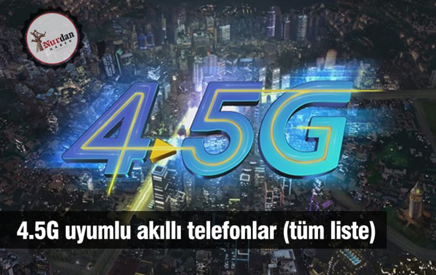 4.5G uyumlu akıllı telefonlar (tüm liste)