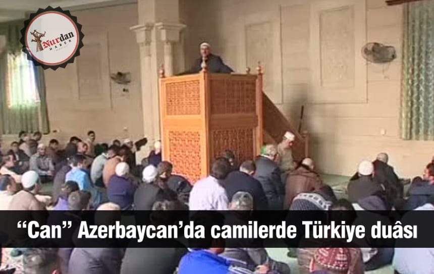 “Can” Azerbaycan’da camilerde Türkiye duâsı