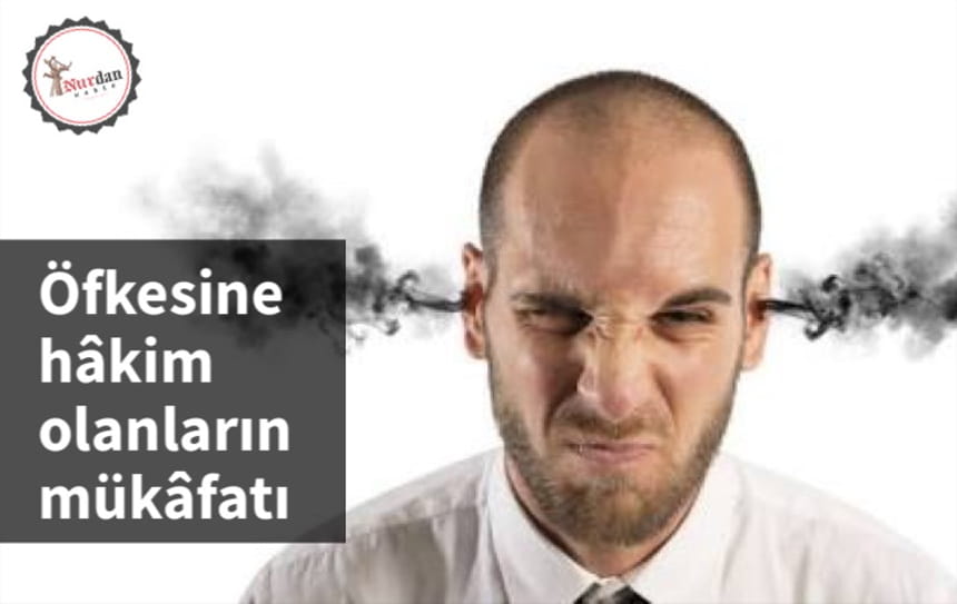 Öfkesine hâkim olanların mükâfatı