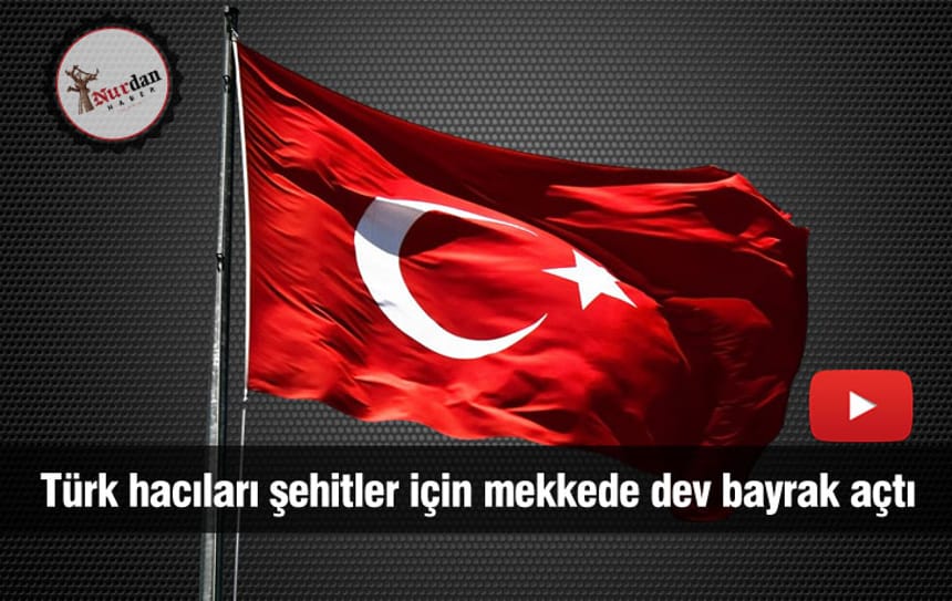 Türk hacıları şehitler için mekkede dev bayrak açtı