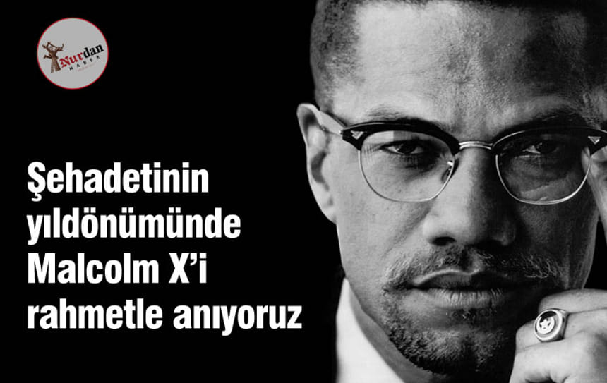 Şehadetinin yıldönümünde Malcolm X’i rahmetle anıyoruz