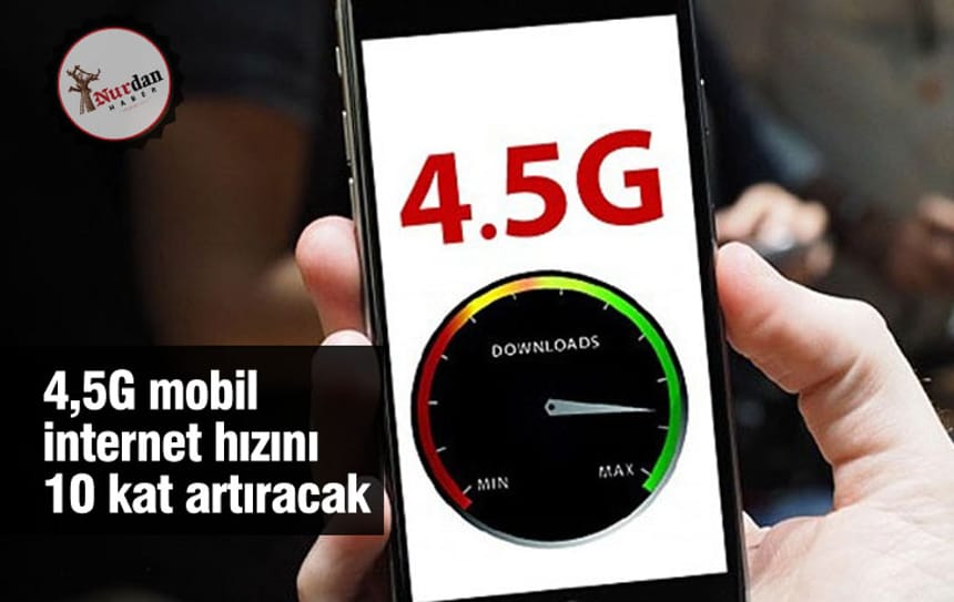 ‘4,5G mobil internet hızını 10 kat artıracak’