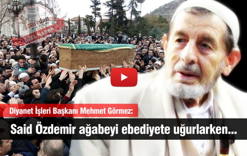 Diyanet İşleri Başkanı Mehmet Görmez: Said Özdemir ağabeyi ebediyete uğurlarken…